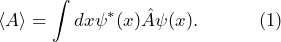 \[ \langle A \rangle = \int dx \psi^*(x) \hat{A} \psi(x). \hspace{35pt} (1) \]