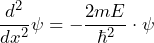 \displaystyle {\frac{d^2}{dx^2} \psi = - \frac{2mE}{\hbar^2} \cdot \psi}