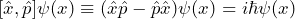 [ \hat{x}, \hat{p}] \psi(x) \equiv (\hat{x} \hat{p} -\hat{p} \hat{x}) \psi(x) = i \hbar \psi(x)