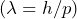 (\lambda = h/p)