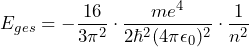 \[ E_{ges} = - \frac{16}{3 \pi^2} \cdot \frac{me^4}{2 \hbar^2 (4 \pi \epsilon_0)^2} \cdot \frac{1}{n^2} \]