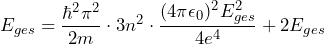 \[ E_{ges} = \frac{\hbar^2 \pi^2}{2m} \cdot 3n^2 \cdot \frac{(4 \pi \epsilon_0)^2 E^2_{ges}}{4e^4} +2E_{ges} \]