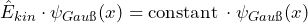 \[ \hat{E}_{kin} \cdot \psi_{Gau\ss}(x) = \text{constant} \: \cdot \psi_{Gau\ss}(x) \]