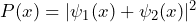 P(x) = |\psi_1(x) + \psi_2(x)|^2