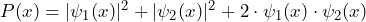 P(x) = |\psi_1(x)|^2 + |\psi_2(x)|^2 + 2 \cdot \psi_1(x) \cdot \psi_2(x)