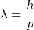 \displaystyle{\lambda = \frac{h}{p}}