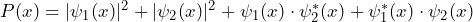 P(x) = |\psi_1(x)|^2 + |\psi_2(x)|^2 + \psi_1(x) \cdot \psi_2^*(x) + \psi_1^*(x) \cdot \psi_2(x)