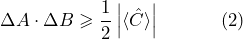 \[ \Delta A \cdot \Delta B \geqslant \frac{1}{2} \left| \langle \hat{C} \rangle \right| \hspace{35pt} (2) \]