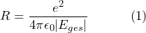 \[ R = \frac{e^2}{4 \pi \epsilon_0 |E_{ges}|} \hspace{35pt} (1) \]