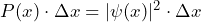 P(x) \cdot \Delta x = |\psi(x)|^2  \cdot \Delta x