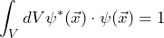 \[ \int_V dV \psi^*(\vec{x}) \cdot \psi(\vec{x})=1 \]