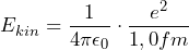 \[ E_{kin}= \frac{1}{4 \pi \epsilon_0} \cdot \frac{e^2}{1,0 fm} \]