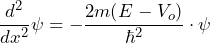 \displaystyle {\frac{d^2}{dx^2} \psi = - \frac{2m(E-V_o)}{\hbar^2} \cdot \psi}