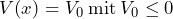 V(x) = V_0 \: \text{mit} \: V_0 \le  0