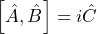 \left[ \hat{A}, \hat{B} \right] = i \hat{C}