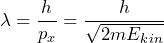 \[ \lambda = \frac{h}{p_x} = \frac{h}{ \sqrt{2mE_{kin}}} \]