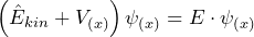 \[ \left( \hat{E}_{kin} + V_{(x)} \right) \psi_{(x)} = E \cdot \psi_{(x)} \]